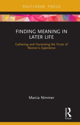 Finding Meaning in Later Life : Gathering and Harvesting the Fruits of Women's Experience