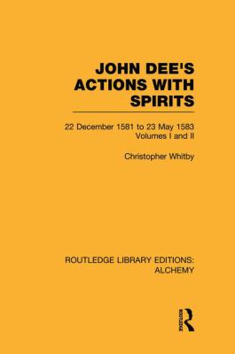John Dee's Actions with Spirits (Volumes 1 And 2) : 22 December 1581 to 23 May 1583