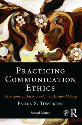 Practicing Communication Ethics : Development, Discernment, and Decision Making