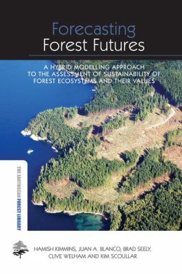 Forecasting Forest Futures : A Hybrid Modelling Approach to the Assessment of Sustainability of Forest Ecosystems and Their Values