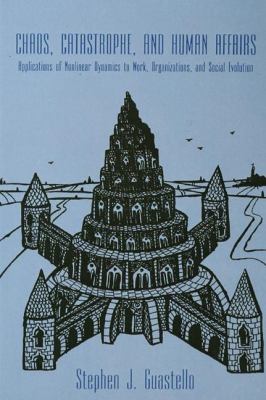 Chaos, Catastrophe, and Human Affairs : Applications of Nonlinear Dynamics to Work, Organizations, and Social Evolution