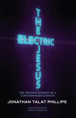 The Electric Jesus : The Healing Journey of a Contemporary Gnostic