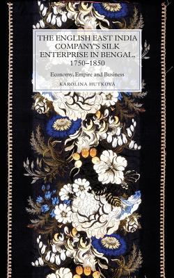 The English East India Company`s Silk Enterprise - Economy, Empire and Business
