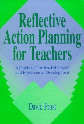 Reflective Action Planning for Teachers : A Guide to Teacher-Led School and Professional Development