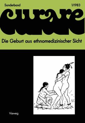 Die Geburt Aus Ethnomedizinischer Sicht : Beiträge und Nachträge Zur IV. Internationalen Fachkonferenz der Arbeitsgemeinschaft Ethnomedizin über Traditionelle Geburtshilfe und Gynäkologie in Göttingen, 8.-10.12.1978