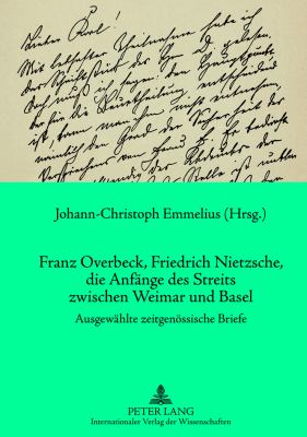 Franz Overbeck, Friedrich Nietzsche, Die Anfaenge des Streits Zwischen Weimar und Basel : Ausgewaehlte Zeitgenoessische Briefe