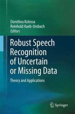 Robust Speech Recognition of Uncertain or Missing Data : Theory and Applications