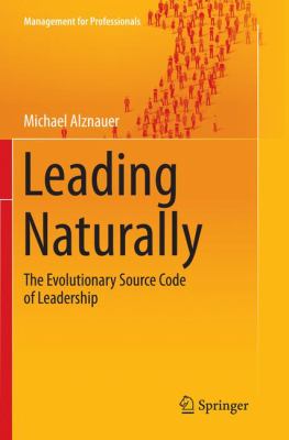 Leading Naturally : The Evolutionary Source Code of Leadership