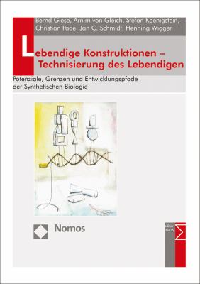 Lebendige Konstruktionen - Technisierung des Lebendigen : Potenziale, Grenzen und Entwicklungspfade der Synthetischen Biologie