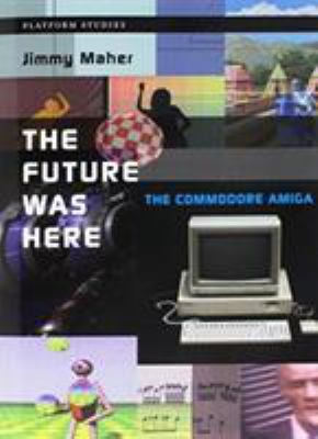 The Future Was Here : The Commodore Amiga