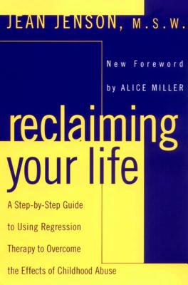 Reclaiming Your Life : A Step-By-Step Guide to Using Regression Therapy to Overcome the Effects of Childhood Abuse