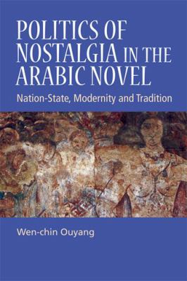 Politics of Nostalgia in the Arabic Novel : Nation-State, Modernity and Tradition