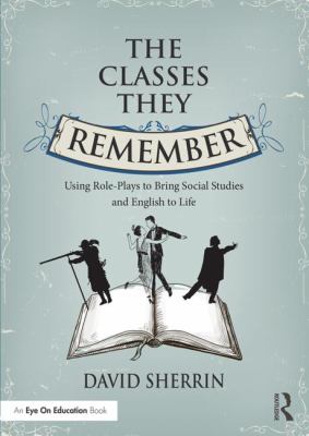 The Classes They Remember : Using Role-Plays to Bring Social Studies and English to Life