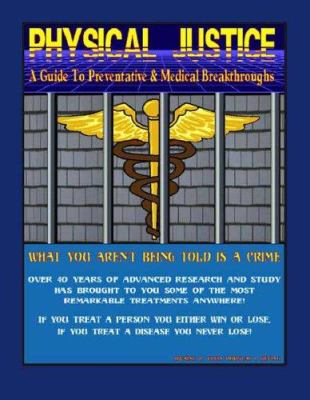 Physical Justice : A Guide to Preventative & Medical Breakthroughs