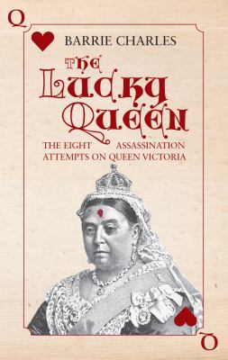 The Lucky Queen : The Eight Assassination Attempts on Queen Victoria