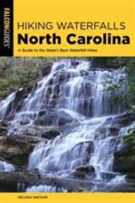 Hiking Waterfalls in North Carolina : A Guide to the State's Best Waterfall Hikes