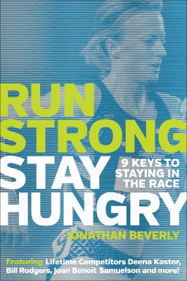 Run Strong, Stay Hungry : 9 Keys to Staying in the Race