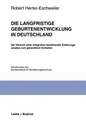 Die Langfristige Geburtenentwicklung in Deutschland : Der Versuch Einer Integration Bestehender Erklärungsansätze Zum Generativen Verhalten