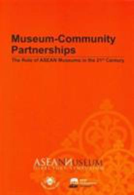 Museum-Community Partnerships : The Role of ASEAN Museums in the 21st Century