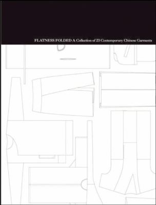 Flatness Folded : A Collection of 23 Contemporary Chinese Garments