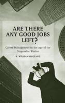 Are There Any Good Jobs Left? : Career Management in the Age of the Disposable Worker