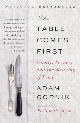 The Table Comes First : Family, France, and the Meaning of Food