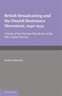British Broadcasting and the Danish Resistance Movement, 1940-1945 : A Study of the Wartime Broadcasts of the B. B. C. Danish Service