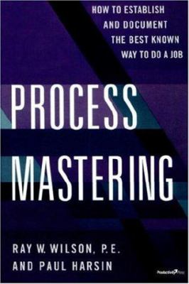 Process Mastering : How to Establish and Document the Best Known Way to Do a Job