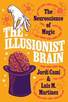 The Illusionist Brain : The Neuroscience of Magic