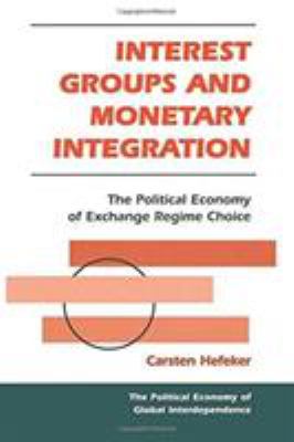 Interest Groups and Monetary Integration : The Political Economy of Exchange Regime Choice