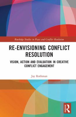 Re-Envisioning Conflict Resolution : Vision, Action and Evaluation in Creative Conflict Engagement