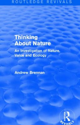 Thinking about Nature (Routledge Revivals) : An Investigation of Nature, Value and Ecology