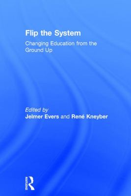 Flip the System : Changing Education from the Ground Up