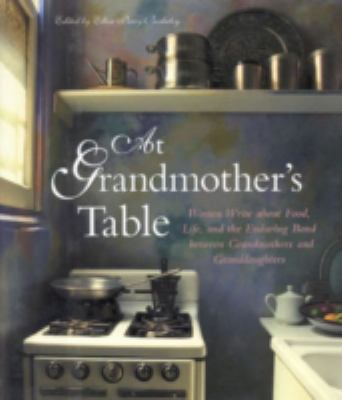 At Grandmother's Table : Women Write about Food, Life and the Enduring Bond Between Grandmothers and Granddaughters
