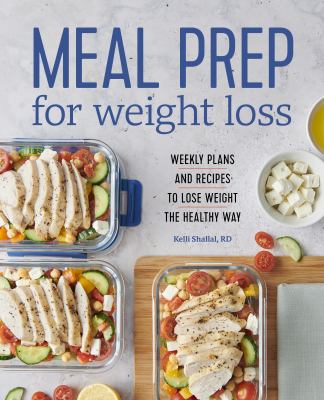 Meal Prep for Weight Loss : Weekly Plans and Recipes to Lose Weight the Healthy Way