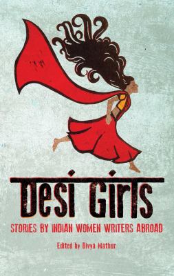 Desi Girls : Stories by Indian Women Writers Abroad