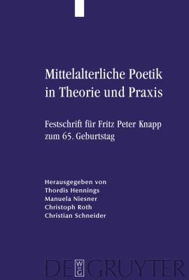 Mittelalterliche Poetik in Theorie und Praxis : Festschrift für Fritz Peter Knapp zum 65. Geburtstag