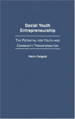 Social Youth Entrepreneurship : The Potential for Youth and Community Transformation