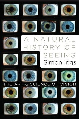 A Natural History of Seeing : The Art and Science of Vision