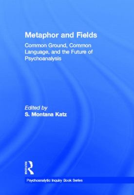 Metaphor and Fields : Common Ground, Common Language, and the Future of Psychoanalysis