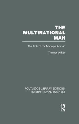 The Multinational Man (RLE International Business) : The Role of the Manager Abroad