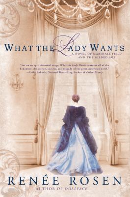 What the Lady Wants : A Novel of Marshall Field and the Gilded Age