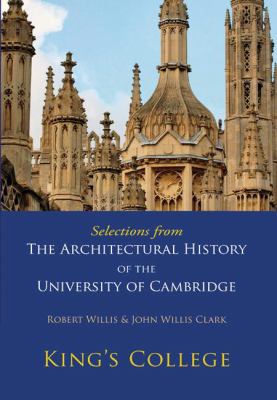 Selections from the Architectural History of the University of Cambridge : King's College and Eton College