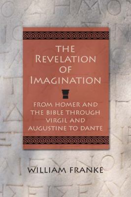 Revelation of Imagination : From Homer and the Bible Through Virgil and Augustine