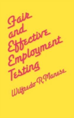 Fair and Effective Employment Testing : Administrative, Psychometric, and Legal Issues for the Human Resources Professional