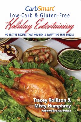 CarbSmart Low-Carb and Gluten-Free Holiday Entertaining : 90 Festive Recipes That Nourish and Party Tips That Dazzle