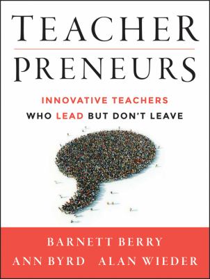Teacherpreneurs : Innovative Teachers Who Lead but Don't Leave