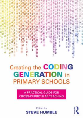 Creating the Coding Generation in Primary Schools : A Practical Guide for Cross-Curricular Teaching