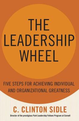 The Leadership Wheel : Five Steps for Achieving Individual and Organizational Greatness