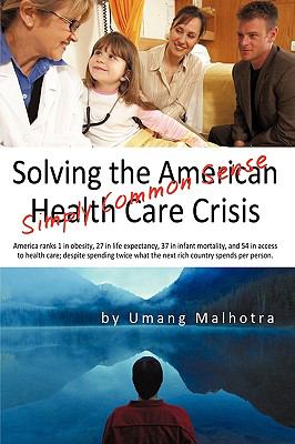 Solving the American Health Care Crisis : Simply Common Sense